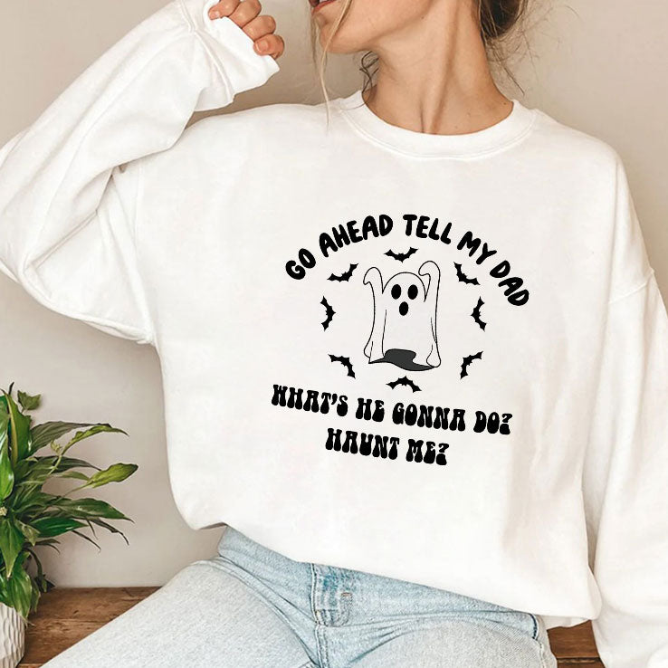 Go Ahead Tell My Dad What’s He Gonna Do Haunt Me Halloween T Shirt