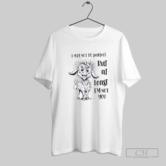 Goat I May Not Be Perfect But At Least I Am Not You - clothing by TeeHivey.com