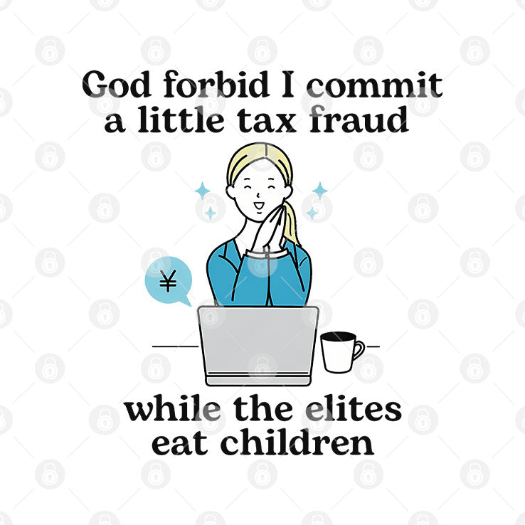 God Forbid I Commit A Little Tax Fraud While The Elites Eat Children Shirt
