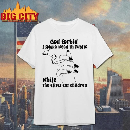 God Forbid I Smoke Weed In Public While The Elites Eat Children Holding a cigarette Shirt