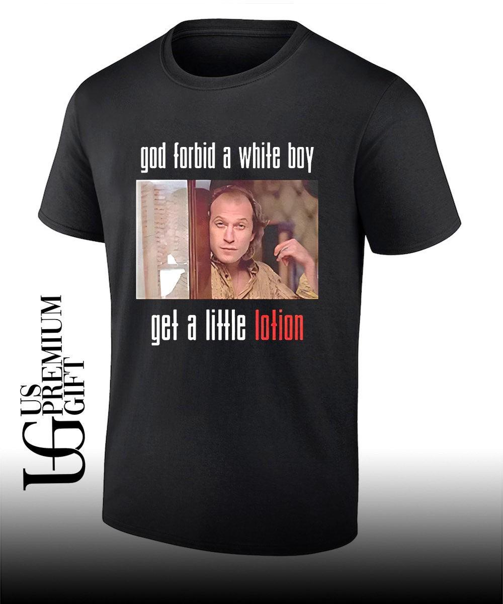 God forbid a white boy get a little lotion Buffalo Bill shirt
