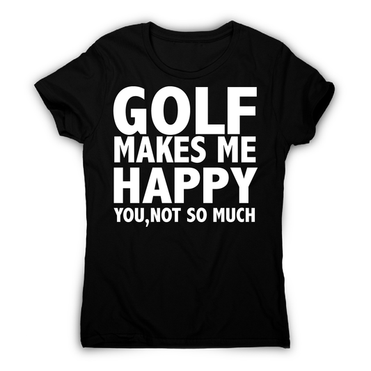Golf makes me happy funny golf t-shirt women's