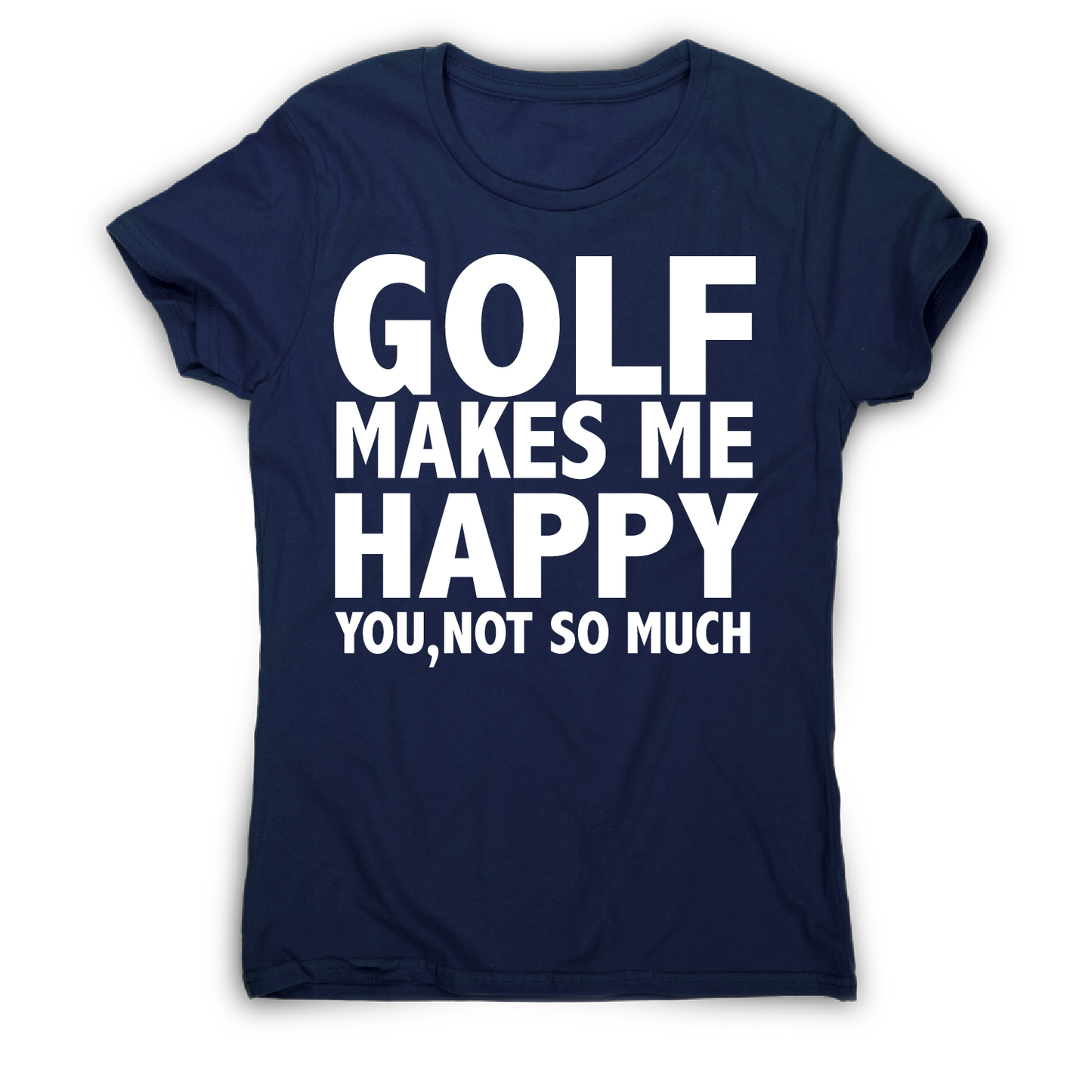 Golf makes me happy funny golf t-shirt women's
