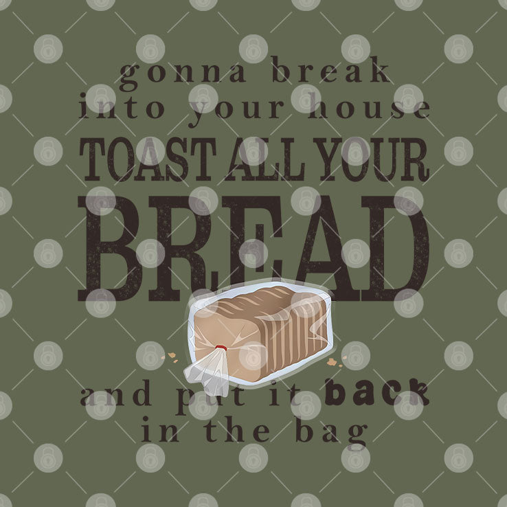 Gonna Break Into Your House Toast All Your Bread T Shirt