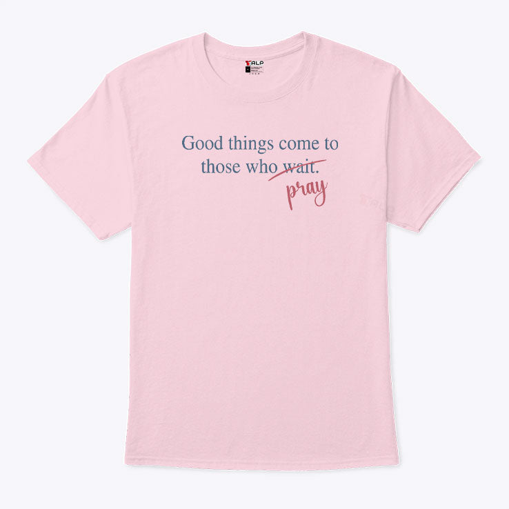Good Things Come To Those Who Pray T Shirt