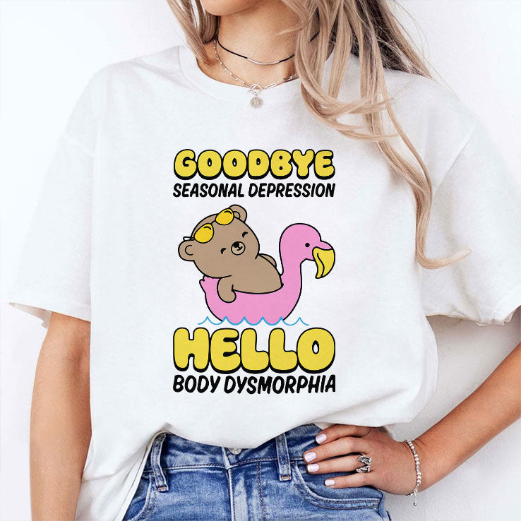 Goodbye Seasonal Depression Hello Body Dysmorphia T Shirt