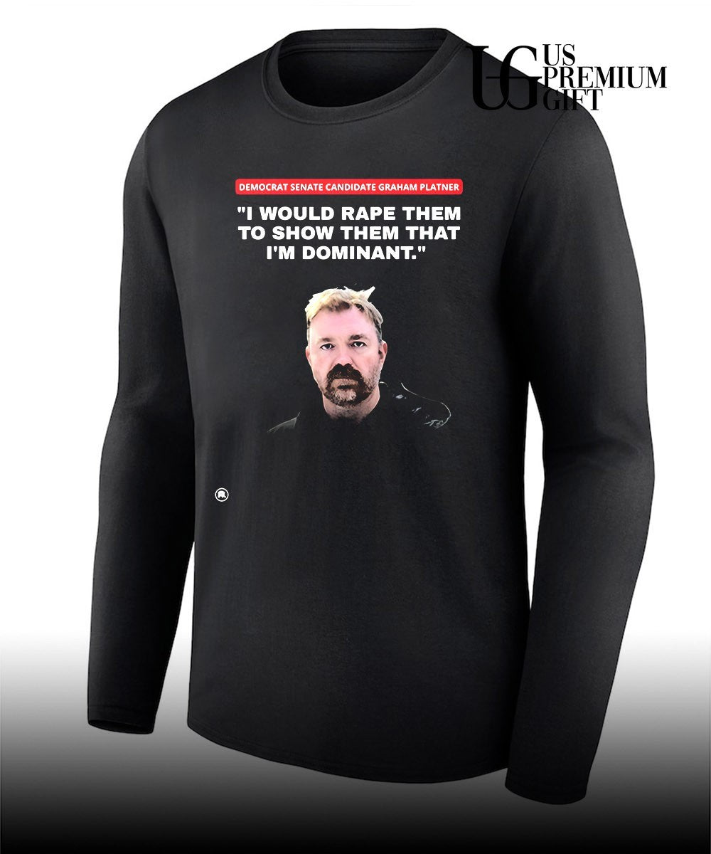 Graham Platner I would rape them to show them that I’m dominant shirt