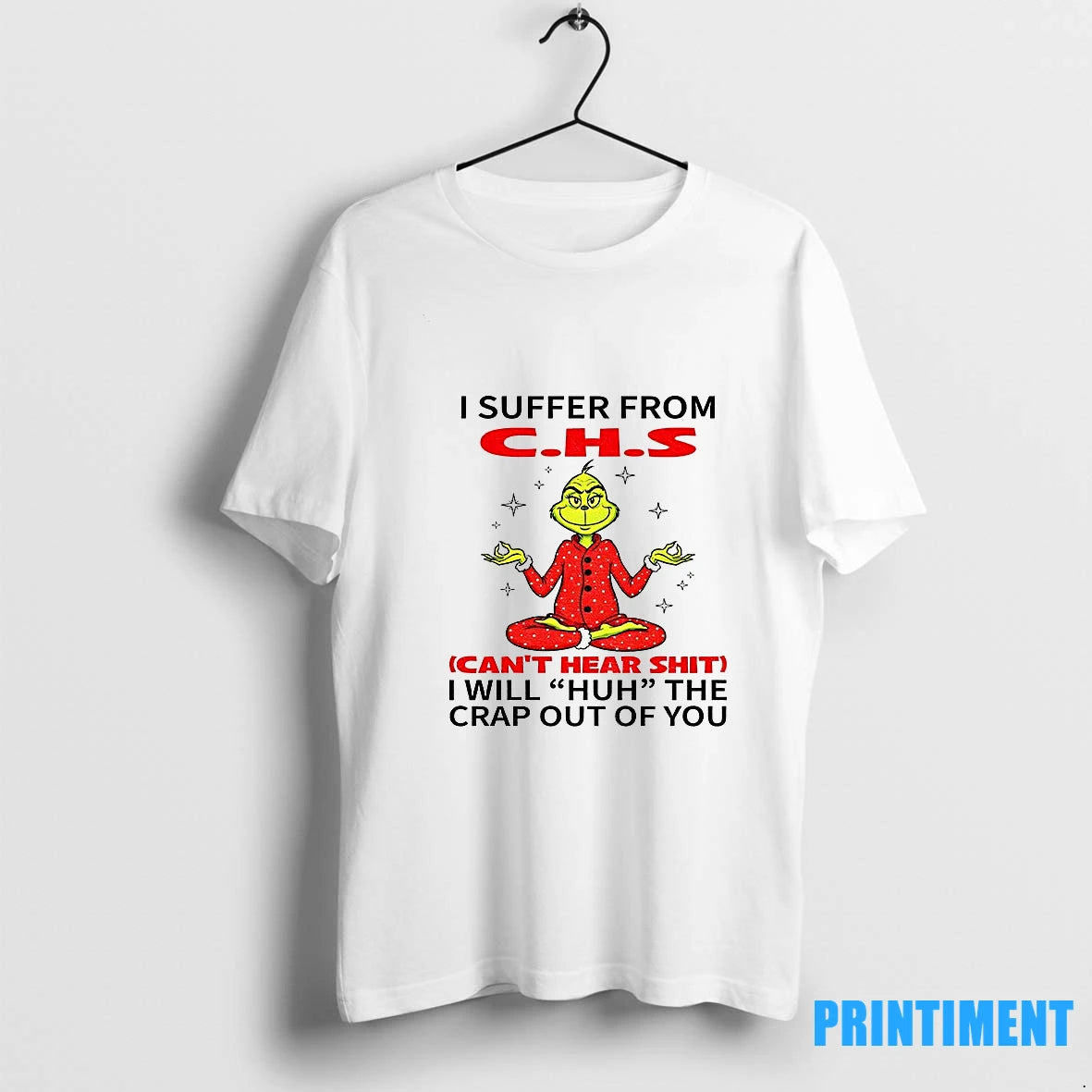 Grinch I Suffer From C H S Cant Hear Shit I Will Huh The Crap - clothing by TeeHivey.com