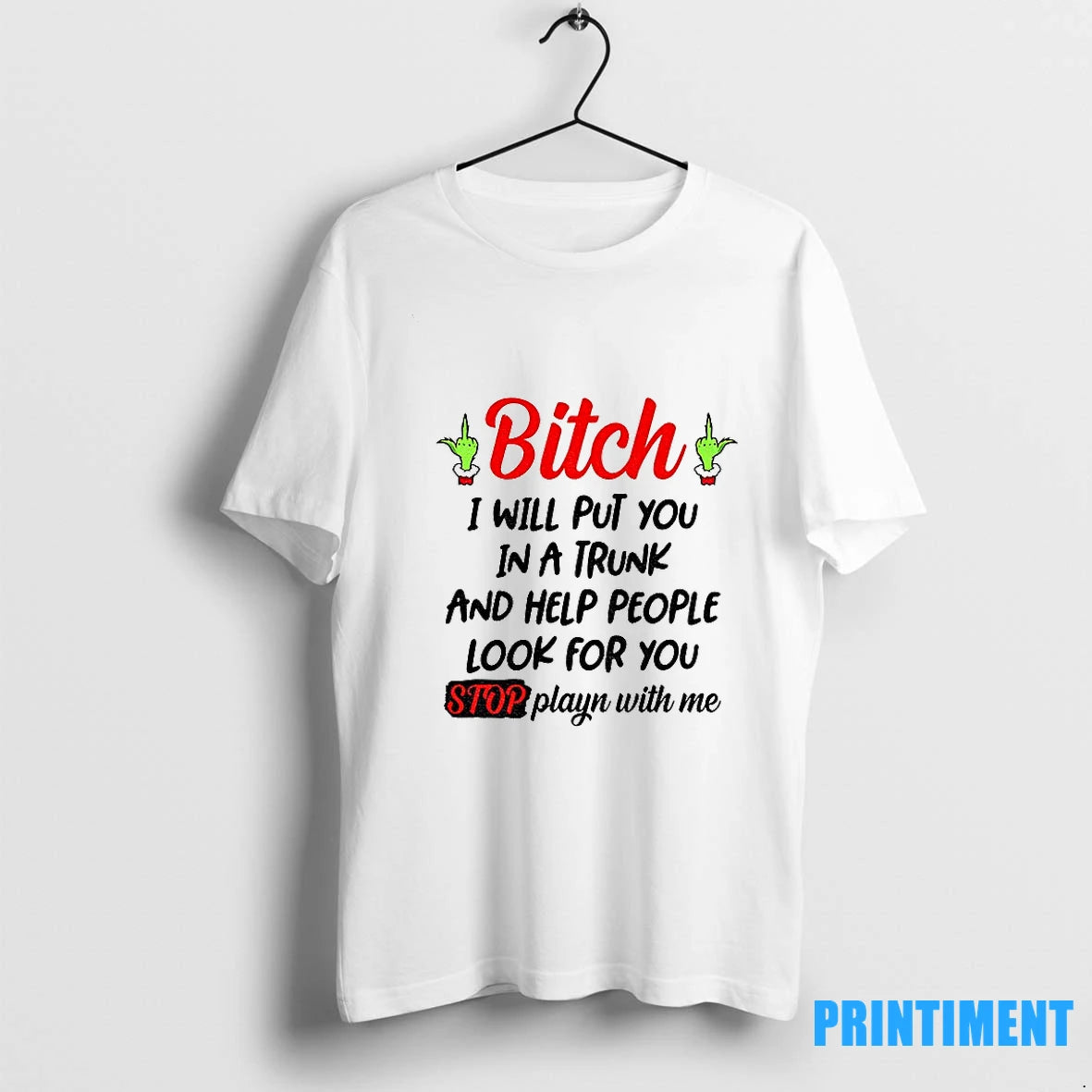 Grinch Hand Bitch I Will Put You In A Trunk And Help People Look For - clothing by TeeHivey.com