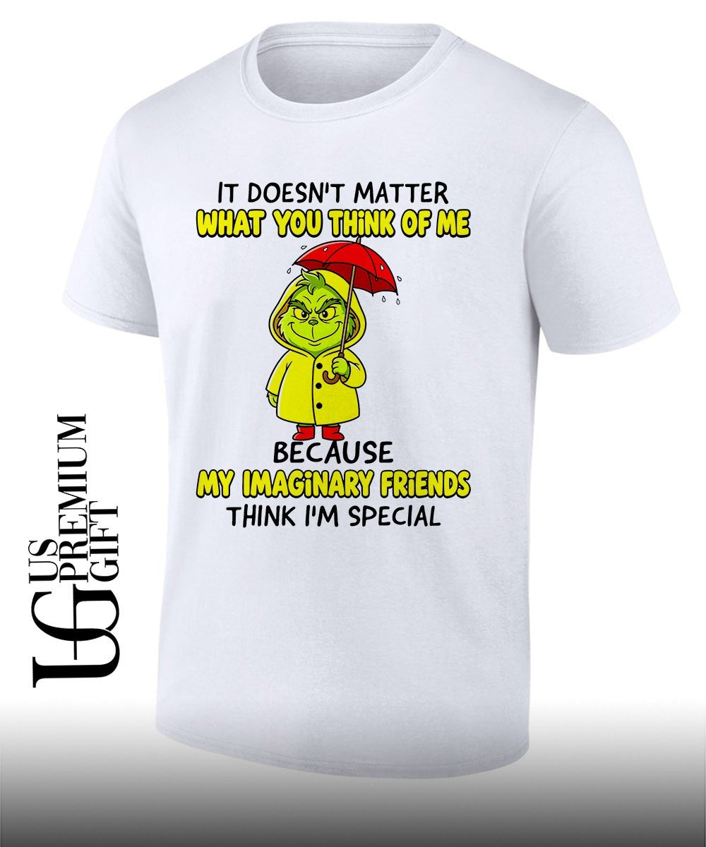 Grinch it doesn’t matter what you think of me because my imaginary friends shirt