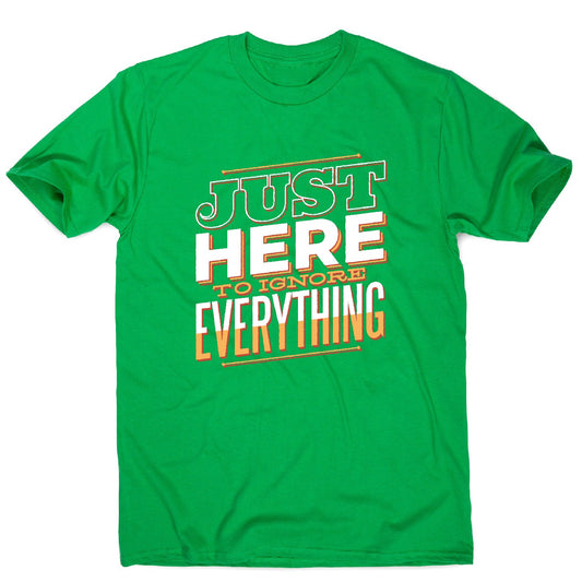 Here to ignore - funny sarcastic men's t-shirt