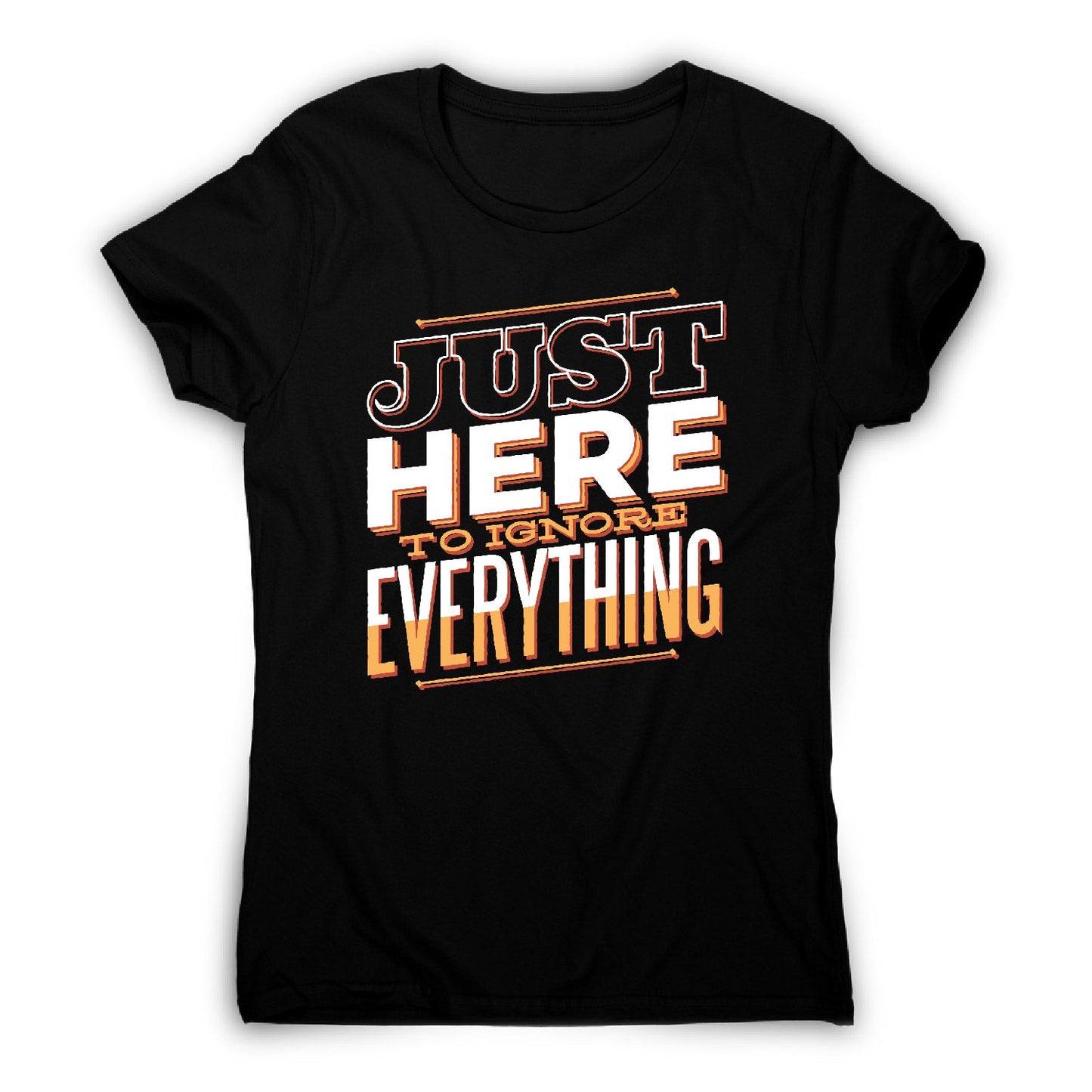 Here to ignore - funny sarcastic women's t-shirt