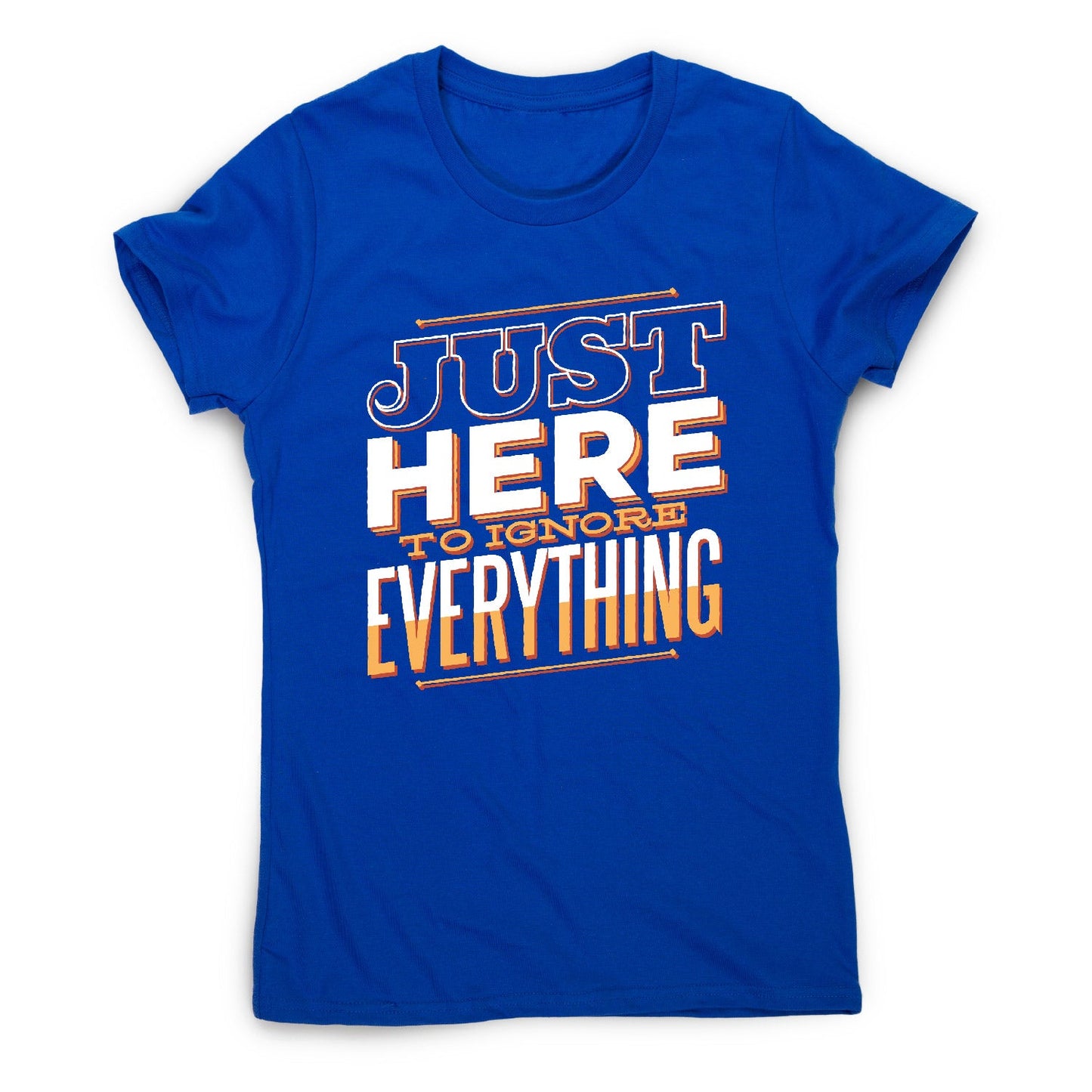 Here to ignore - funny sarcastic women's t-shirt
