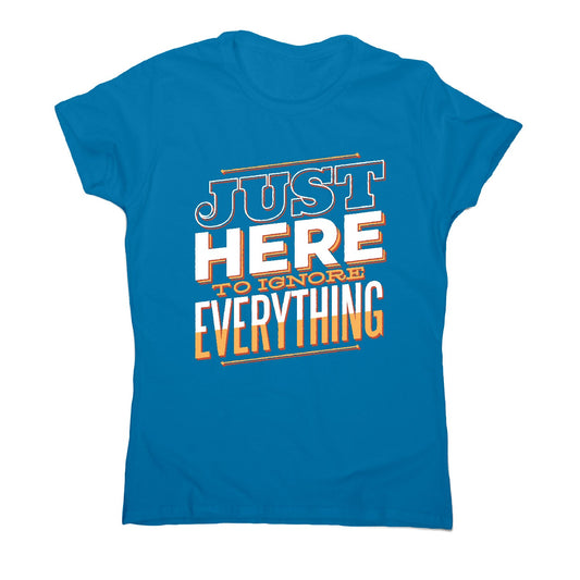 Here to ignore - funny sarcastic women's t-shirt