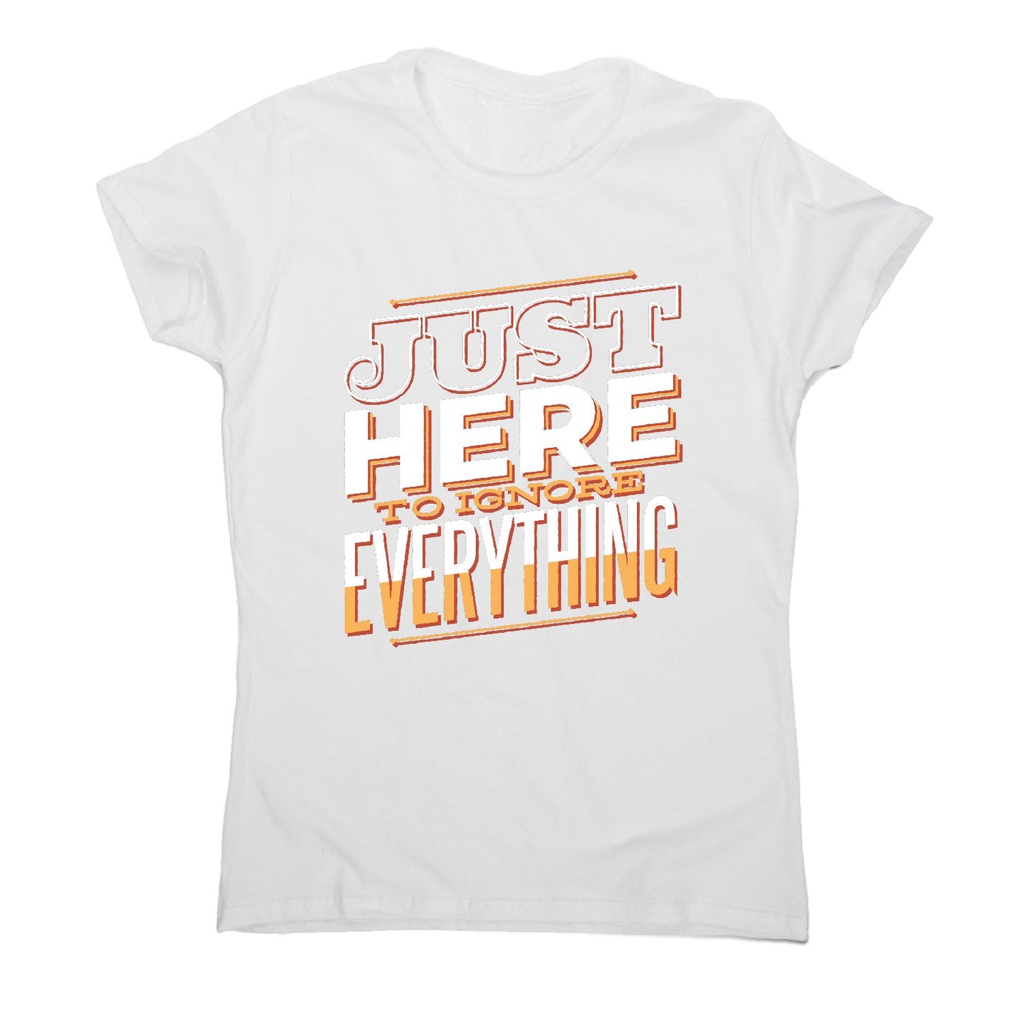 Here to ignore - funny sarcastic women's t-shirt