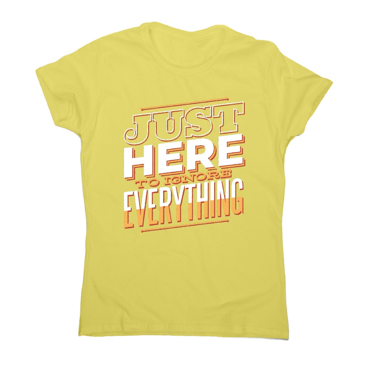 Here to ignore - funny sarcastic women's t-shirt