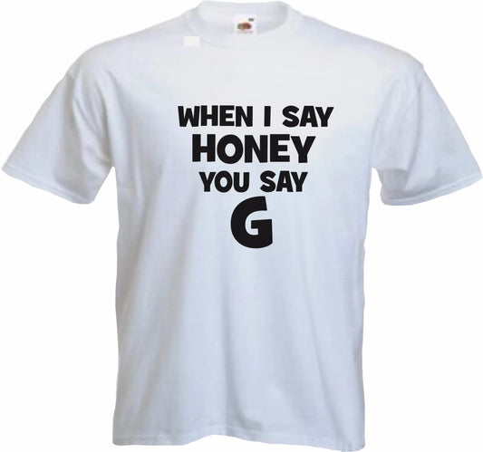 HONEY G - When I Say Honey - X Factor Fan Shirt Mens Womens Kids Funny T-Shirt