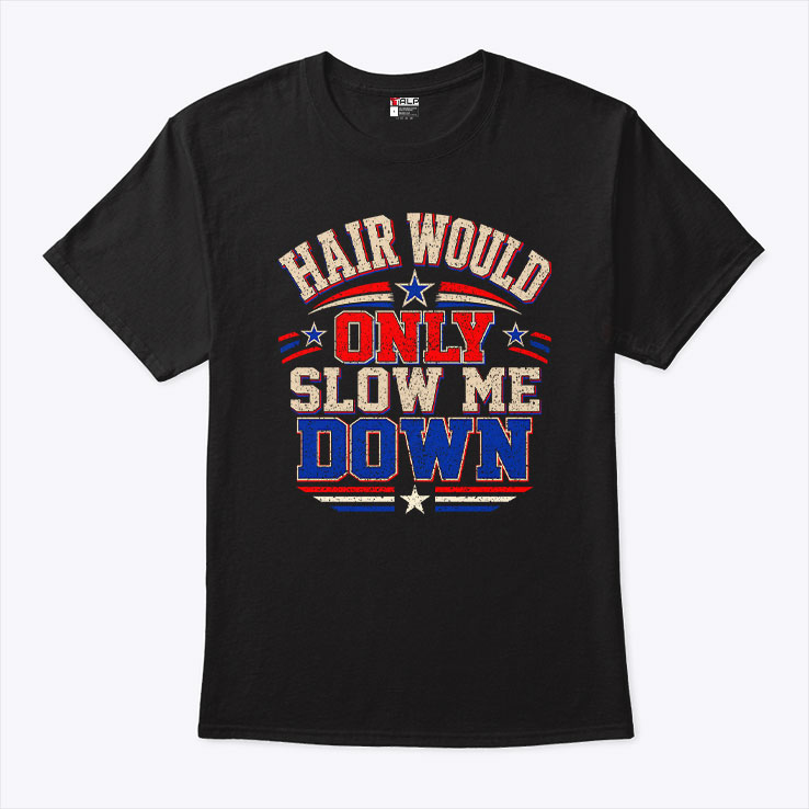 Hair Would Only Slow Me Down Bald T Shirt