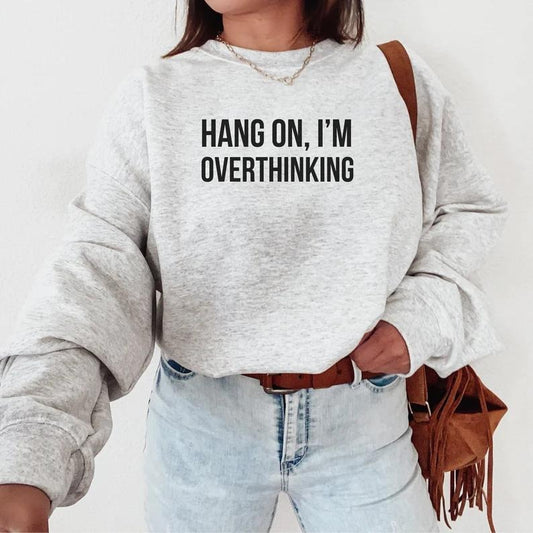 Hang On I'm Overthinking Sweatshirt, Hoodie, T-Shirt - clothing by TeeHivey.com
