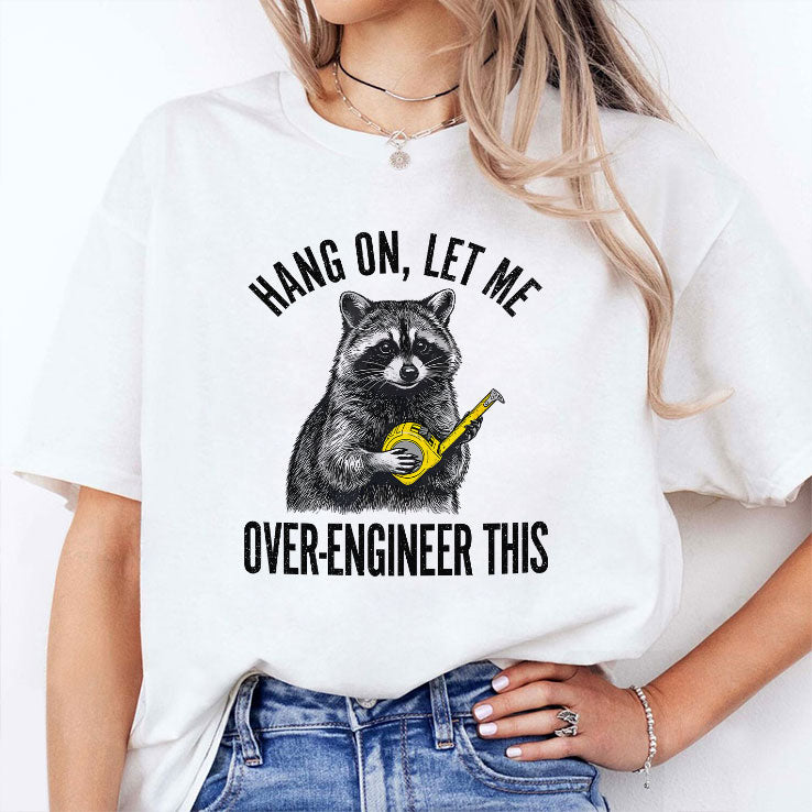 Hang On Let Me Over-Engineer This Funny Raccoon Engineer T Shirt