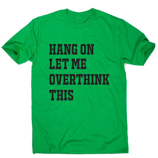 Hang on let me overthink this funny awesome t-shirt men's