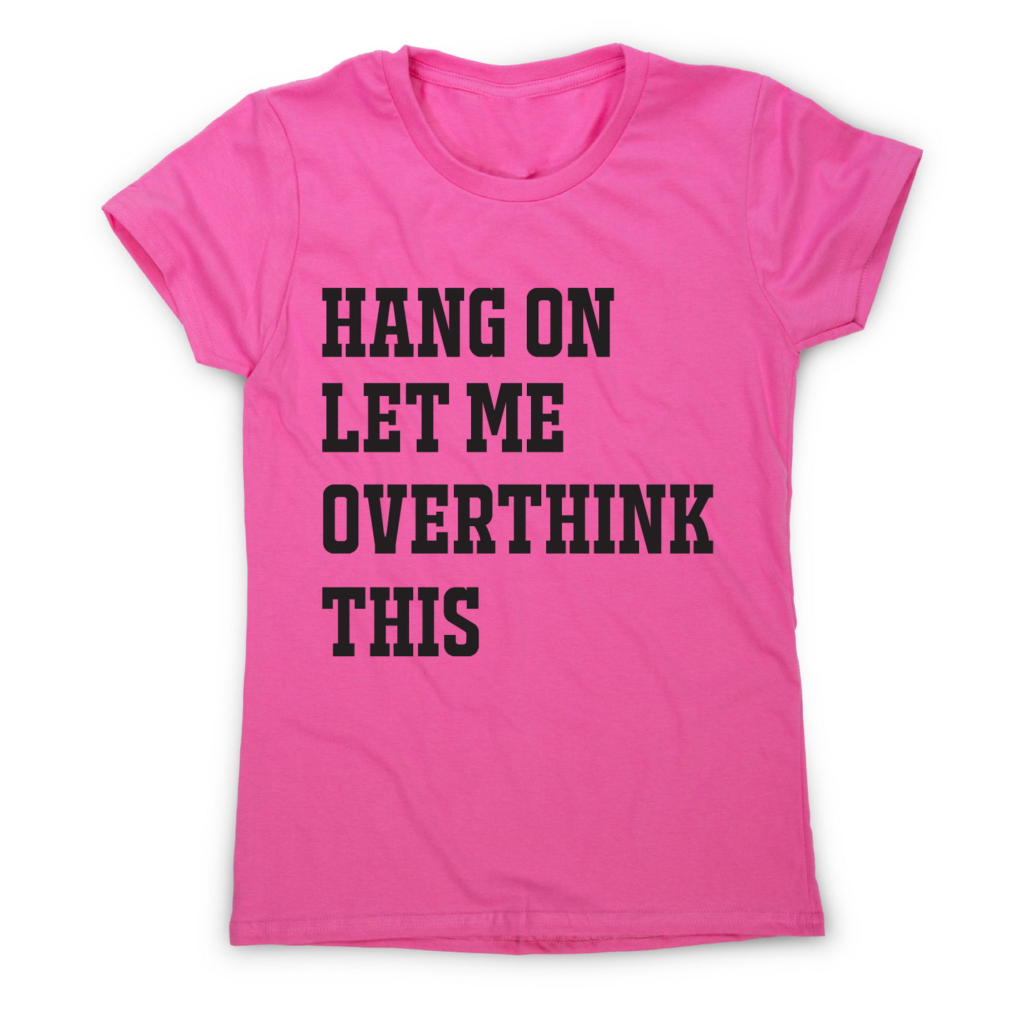 Hang on let me overthink this funny awesome t-shirt women's