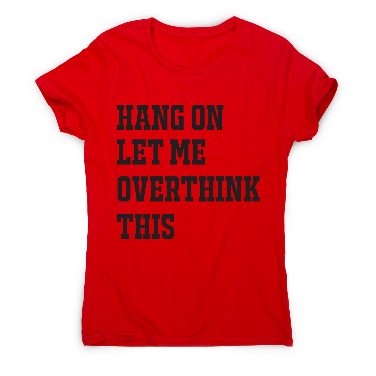 Hang on let me overthink this funny awesome t-shirt women's