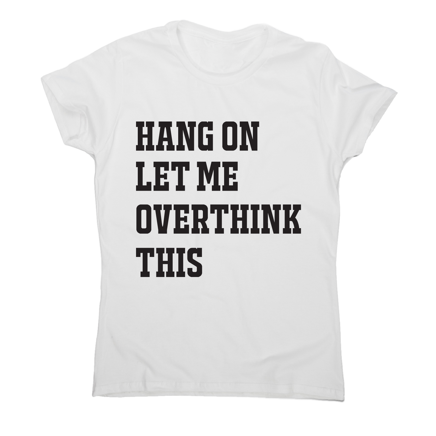 Hang on let me overthink this funny awesome t-shirt women's