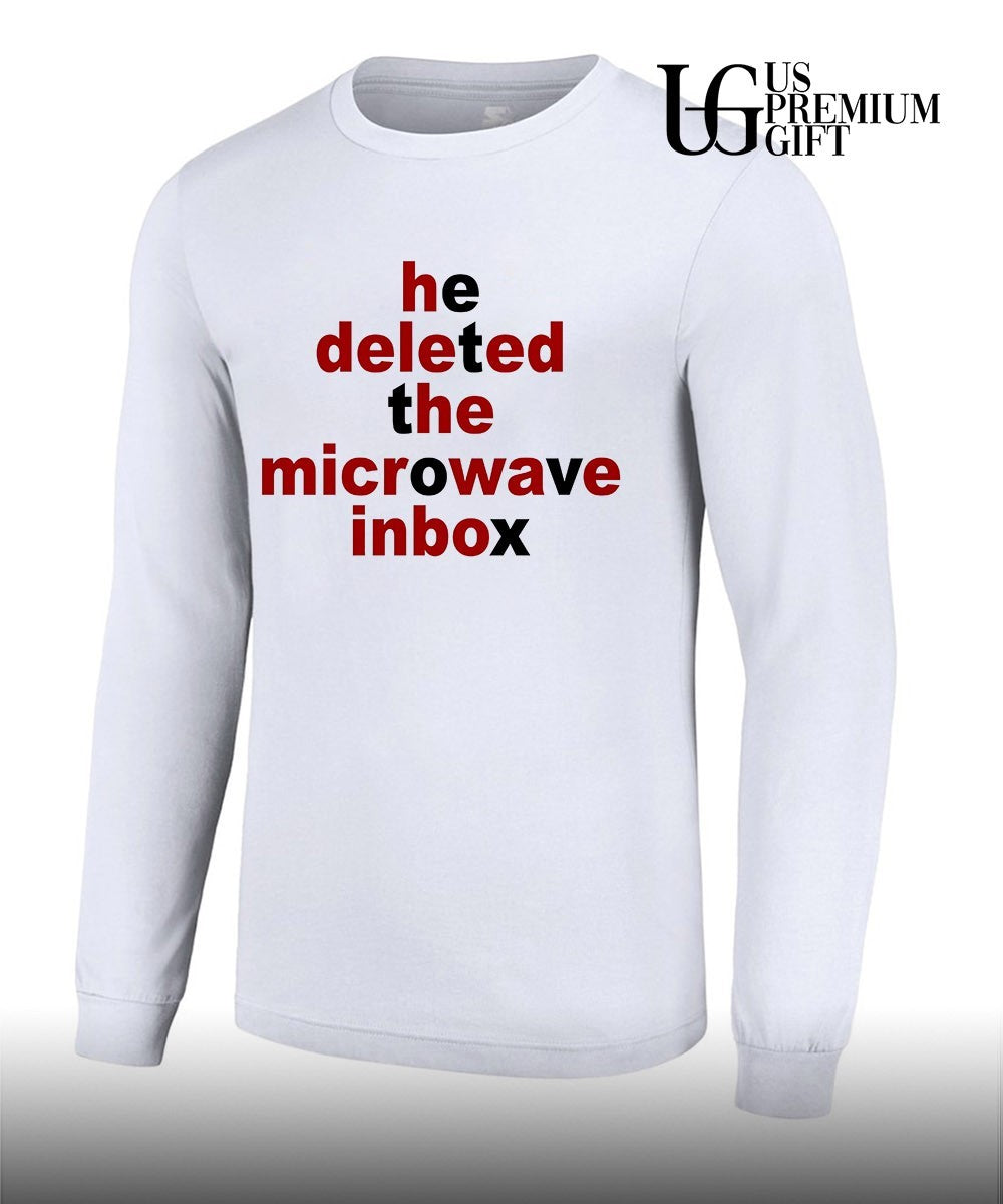 He deleted the microwave inbox shirt