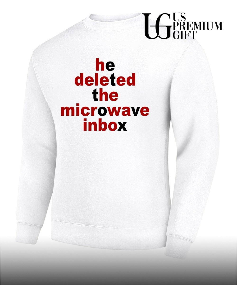 He deleted the microwave inbox shirt