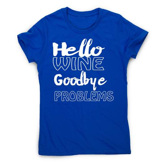 Hello wine goodbye problems funny drinking t-shirt women's