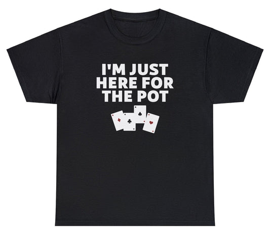 AAA I'm Just Here For The Pot T Shirt