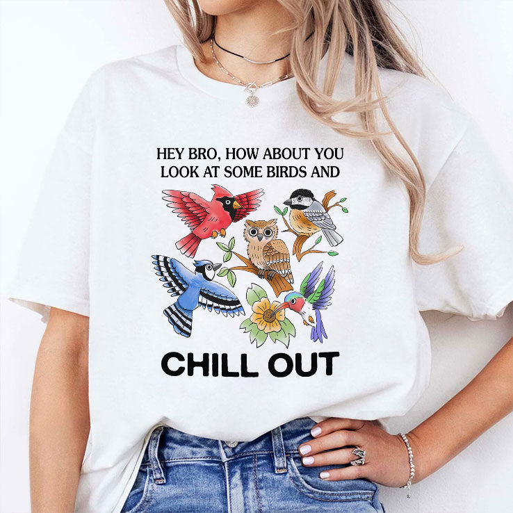 Hey Bro How About You Look At Some Birds And Chill Out Shirt