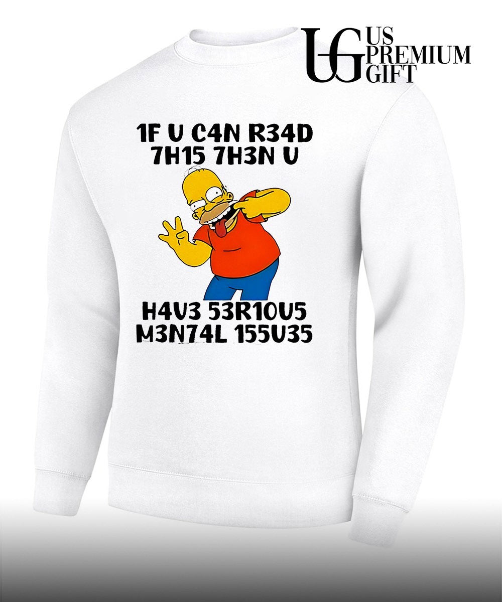 Homer Simpson The Simpsons 1F U C4n R34d 7h15 7h3n U H4v3 53r10u5 M3n74l 155u35 shirt