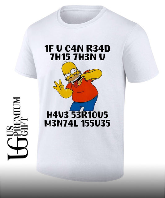 Homer Simpson The Simpsons 1F U C4n R34d 7h15 7h3n U H4v3 53r10u5 M3n74l 155u35 shirt