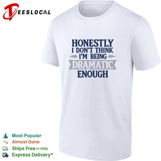 Honestly i don’t think i’m being dramatic enough shirt