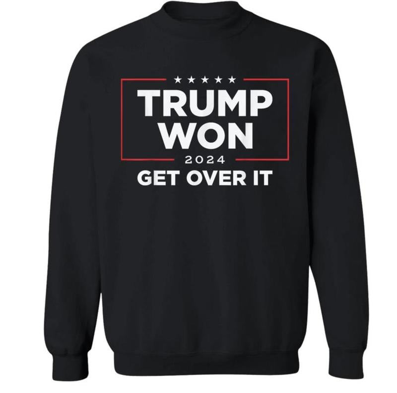 Trump Won Get Over It 2024 Shirt/Sweatshirt/Hoodie, Retro Crewneck, Gift For MyFriends, Cotton, Womenswear Tops