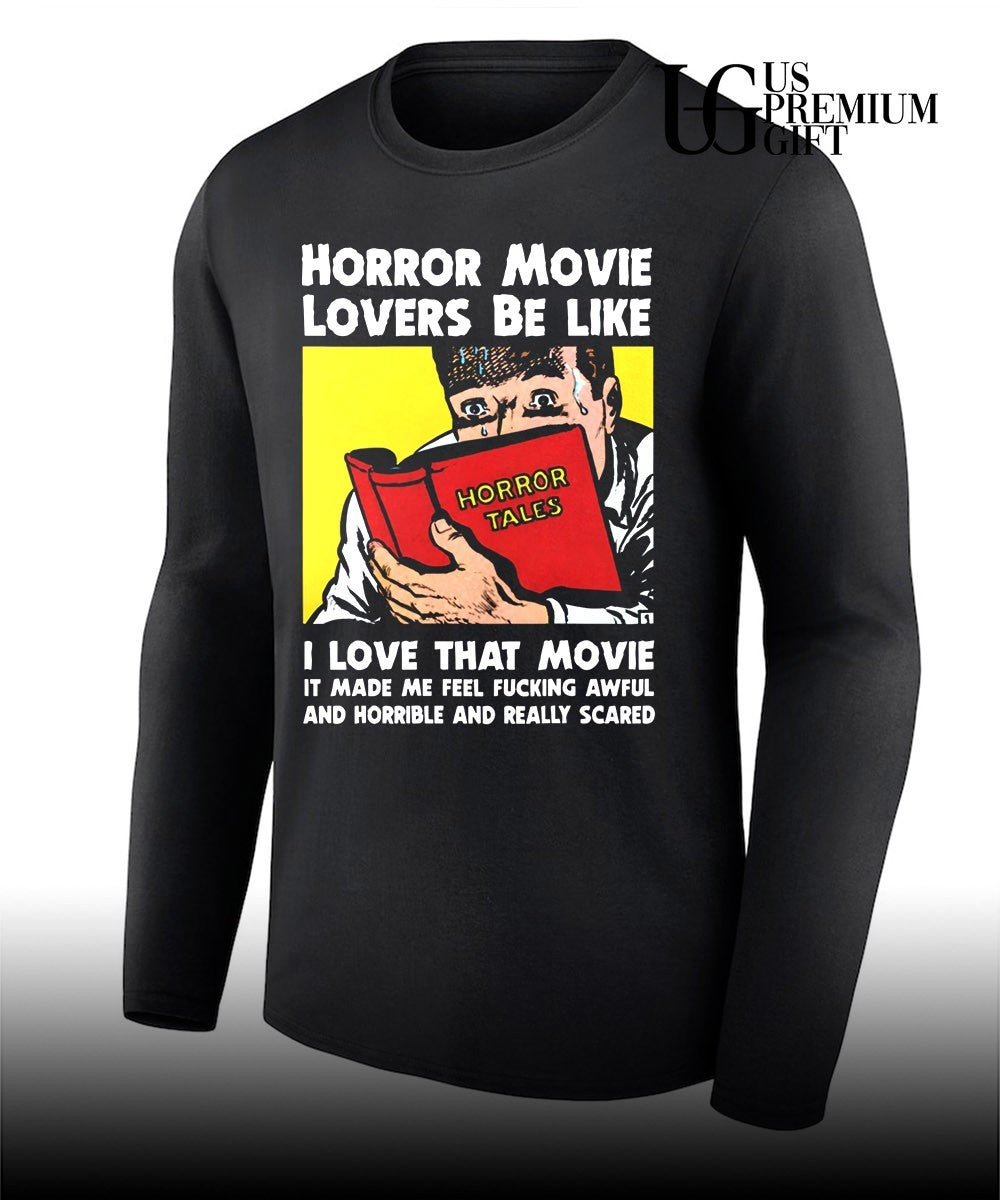 Horror movie lovers be like I love that movie it made me feel fucking awful and horrible and really scared shirt