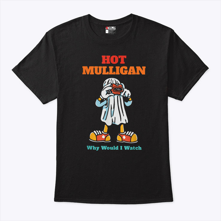 Mulligan Why Would I Watch T Shirt