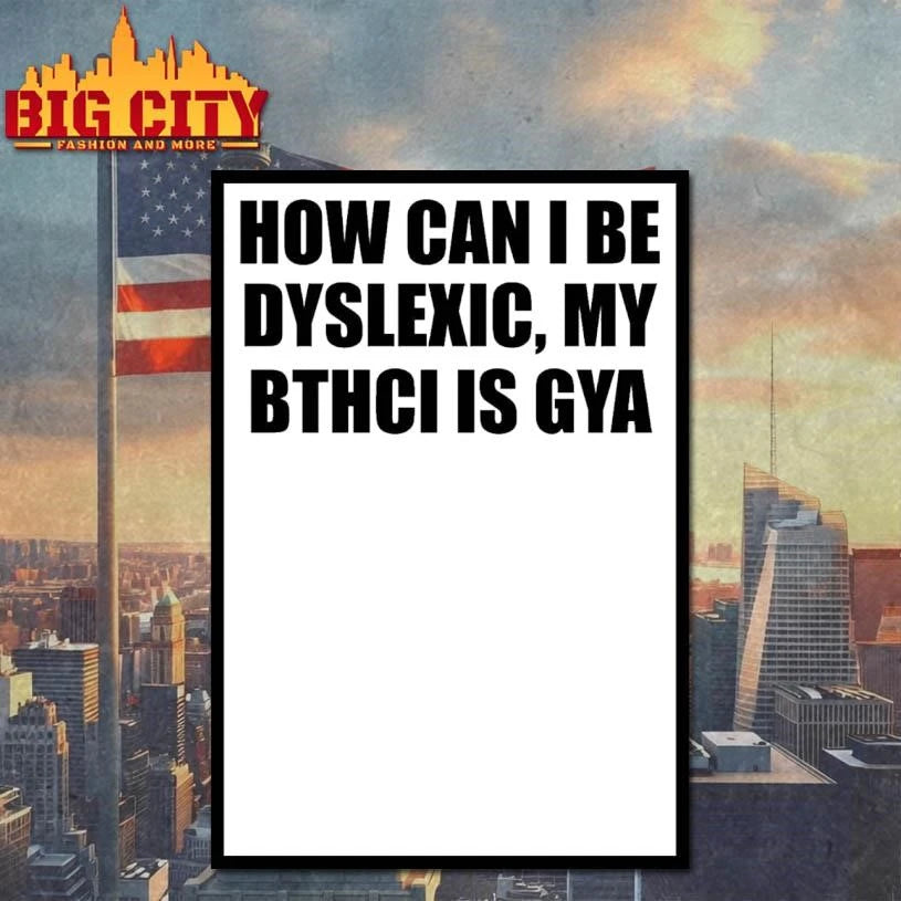How Can I Be Dyslexic My Bthci Is Gya Graphic Shirt