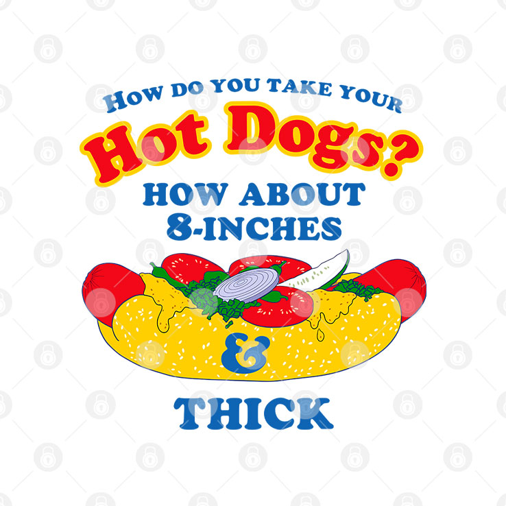 How Do You Take Your Hot Dogs How About 8-Inches Thick Shirt