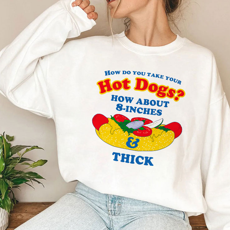 How Do You Take Your Hot Dogs How About 8-Inches Thick Shirt