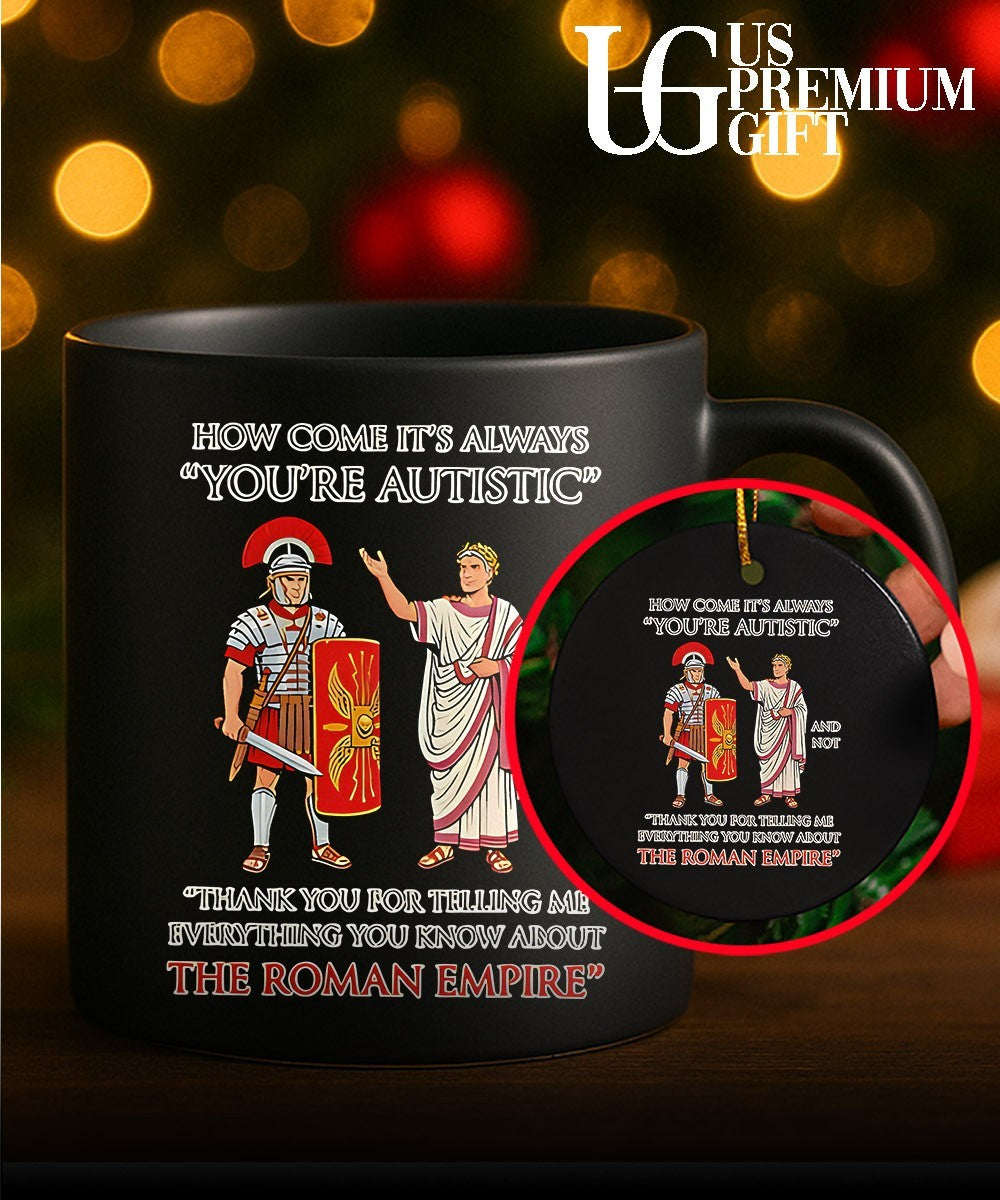 How come it’s always You’re Autistic and not the Roman Empire shirt