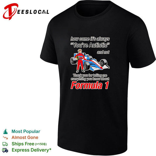 How come its always youre autistic thank you for telling me about Formula 1 shirt