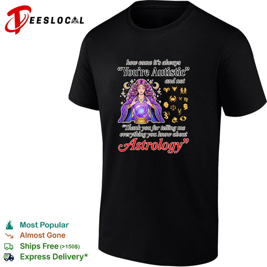 How come its always youre autistic thank you for telling me about astrology shirt