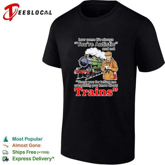 How come its always youre autistic thank you for telling me about trains shirt