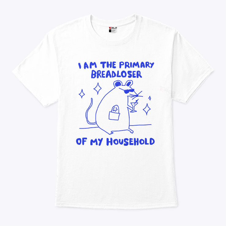 I Am The Primary Breadloser Of My Household T Shirt