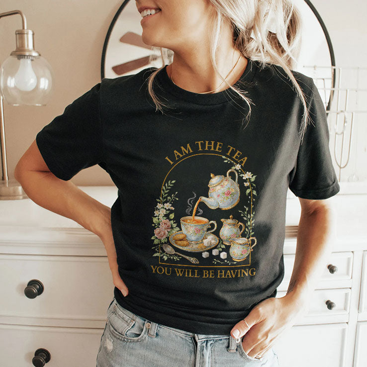 I Am The Tea You Will Be Having T Shirt