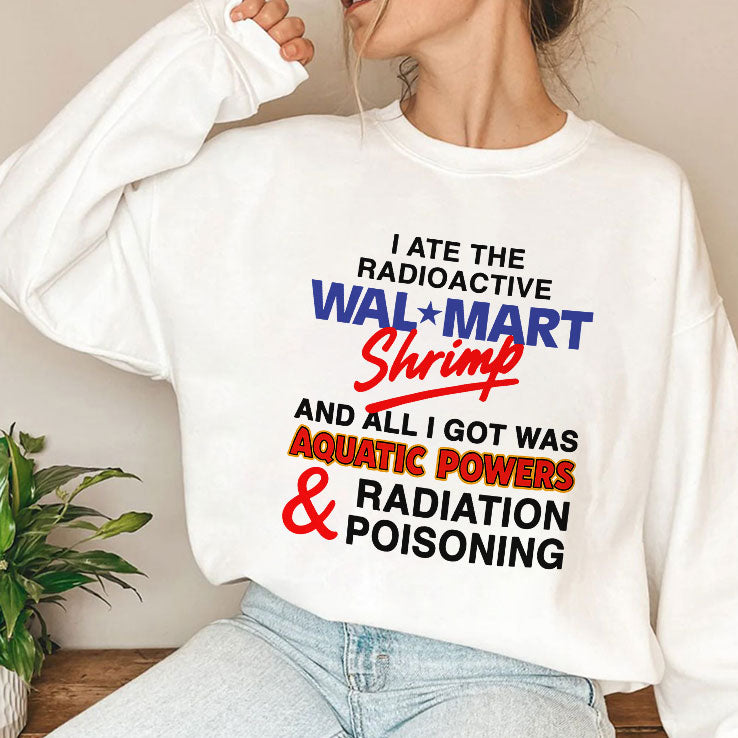 I Ate The Radioactive Shrimp And All I Got Was Aquatic Powers & Radiation Poisoning Shirt