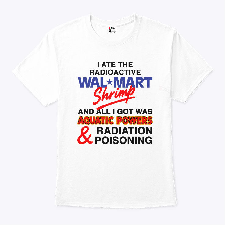 I Ate The Radioactive Shrimp And All I Got Was Aquatic Powers & Radiation Poisoning Shirt